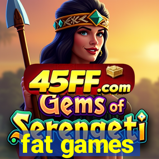 fat games